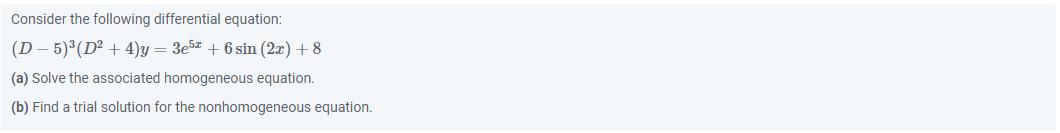 Consider the following differential equation: (D-5) (D+4)y = 3e5 + 6 sin (2x) +8 (a) Solve the associated