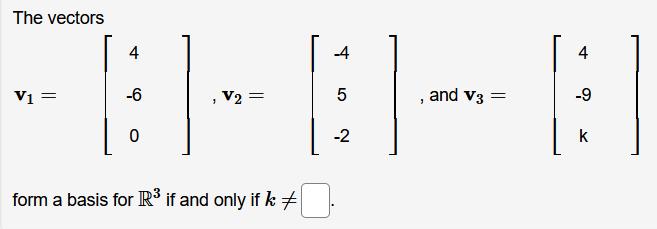 The vectors V1 = 4 -6 0 1 V2 = form a basis for R if and only if k -4 5 -2 