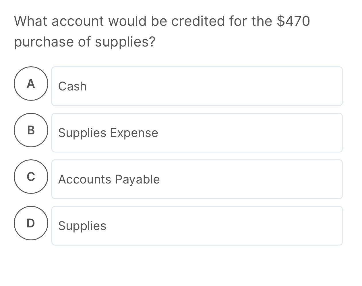 What account would be credited for the $470 purchase of supplies? A B C D Cash Supplies Expense Accounts