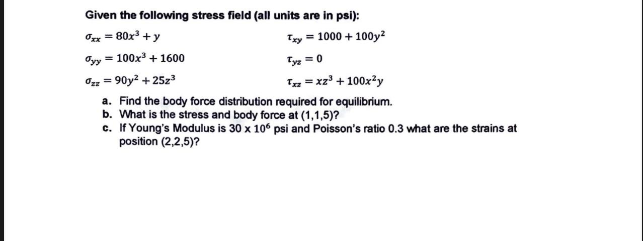 Given the following stress field (all units are in psi): 0xx = 80x + y Txy = 1000 + 100y Tyy = 100x + 1600