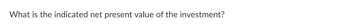 What is the indicated net present value of the investment?