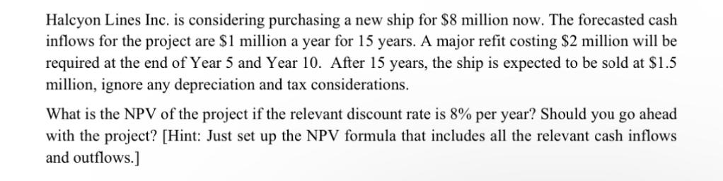 Halcyon Lines Inc. is considering purchasing a new ship for $8 million now. The forecasted cash inflows for