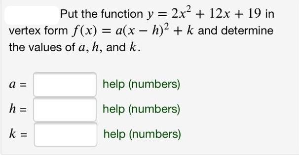 Put the function y = 2x + 12x + 19 in vertex form f(x) = a(x - h) + k and determine the values of a, h, and