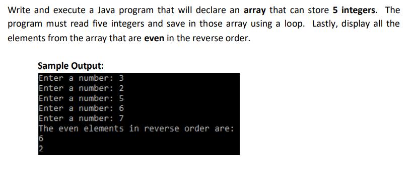 Write and execute a Java program that will declare an array that can store 5 integers. The program must read