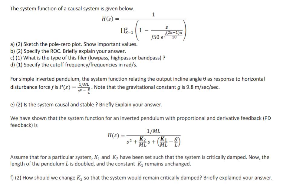 The system function of a causal system is given below. H(s) = =11 a) (2) Sketch the pole-zero plot. Show