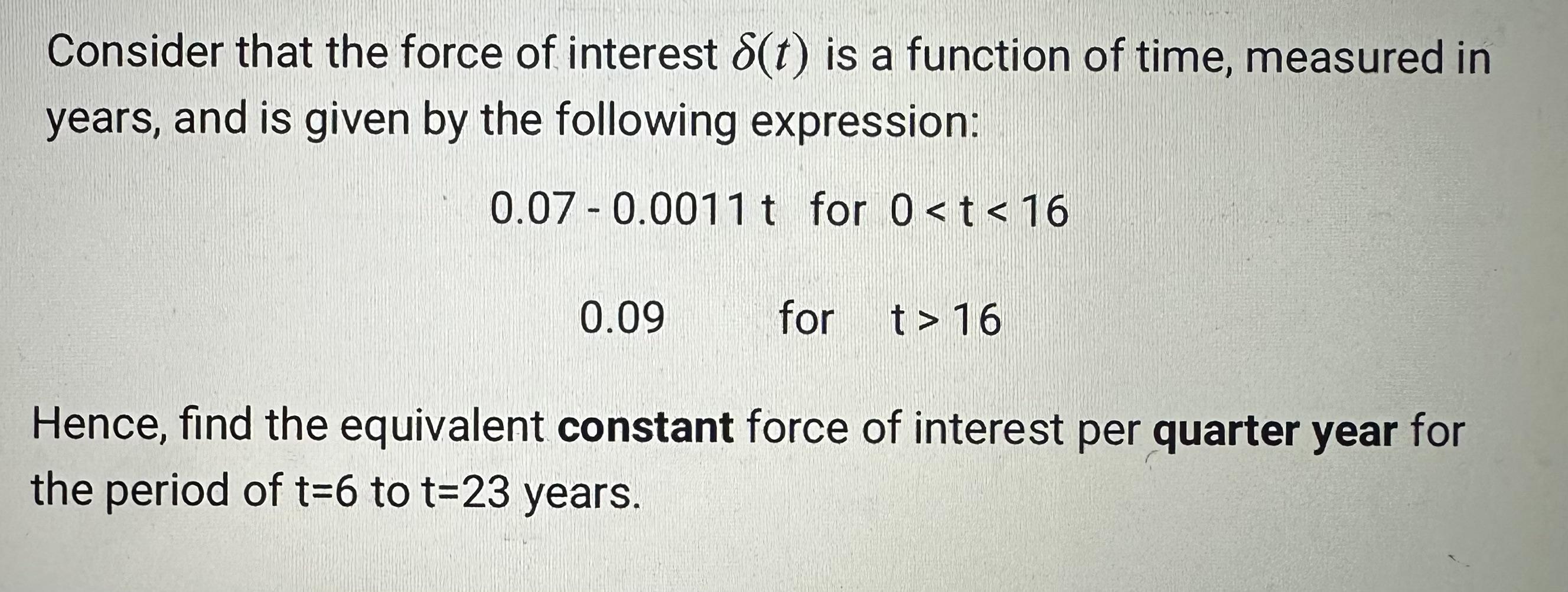 Consider that the force of interest 8(t) is a function of time, measured in years, and is given by the