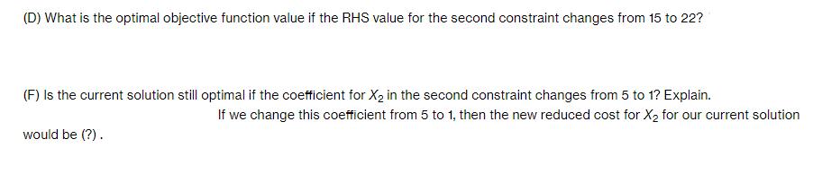 (D) What is the optimal objective function value if the RHS value for the second constraint changes from 15