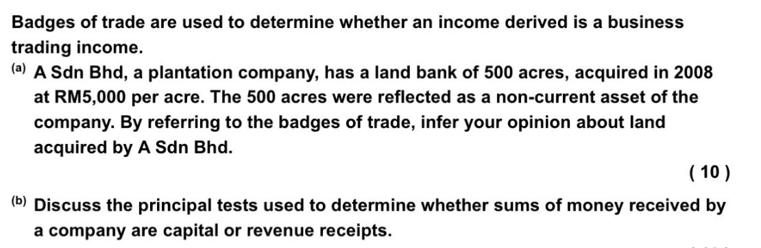 Badges of trade are used to determine whether an income derived is a business trading income. (a) A Sdn Bhd,