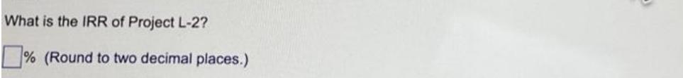 What is the IRR of Project L-2? % (Round to two decimal places.)