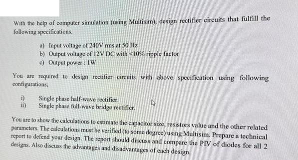 With the help of computer simulation (using Multisim), design rectifier circuits that fulfill the following