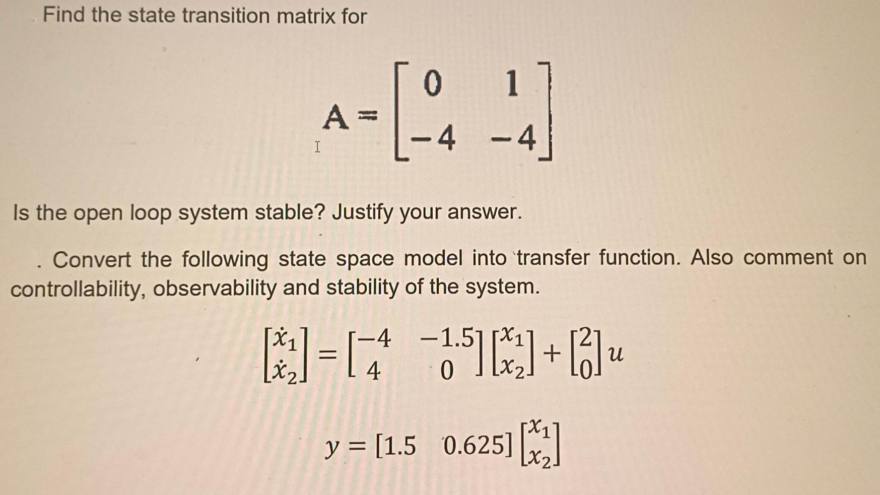 Find the state transition matrix for A I H [-14 01 [*] = [4 -4 -4 Is the open loop system stable? Justify