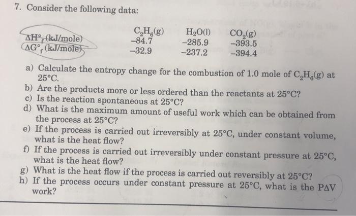 7. Consider the following data: AH (kJ/mole) AG (kJ/mole) CH(g) HO(1) -84.7 -285.9 -32.9 -237.2 CO(g) -393.5