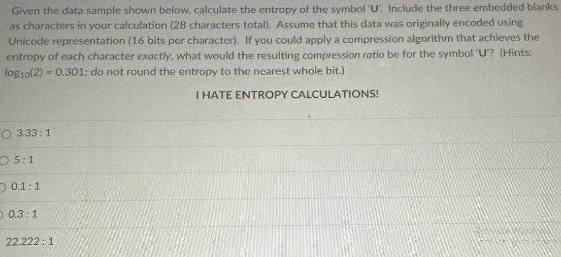 Given the data sample shown below, calculate the entropy of the symbol 'U'. Include the three embedded blanks