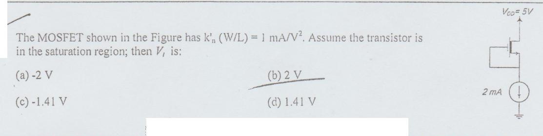 The MOSFET shown in the Figure has k', (W/L) = 1 mA/V. Assume the transistor is in the saturation region;