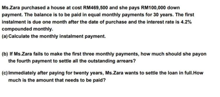 Ms.Zara purchased a house at cost RM469,500 and she pays RM100,000 down payment. The balance is to be paid in