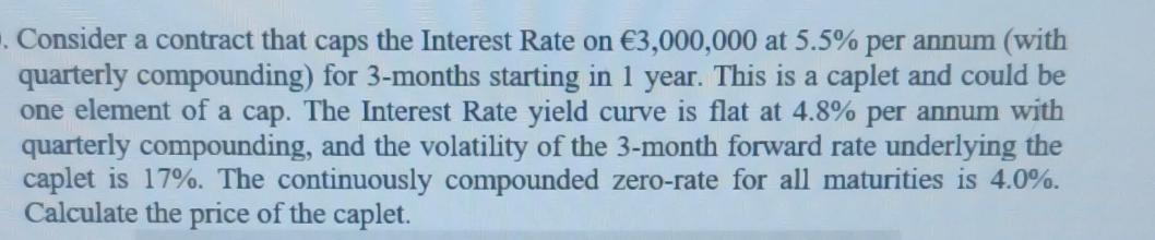. Consider a contract that caps the Interest Rate on 3,000,000 at 5.5% per annum (with quarterly compounding)