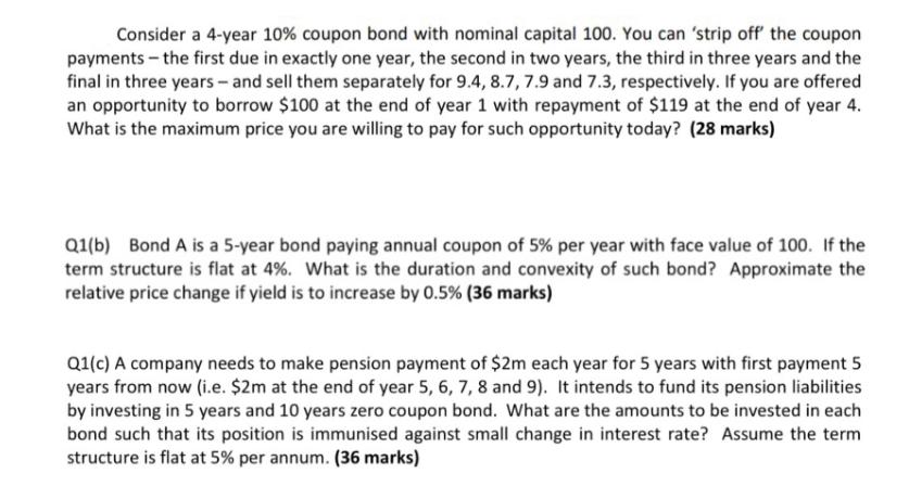 Consider a 4-year 10% coupon bond with nominal capital 100. You can 'strip off the coupon payments - the