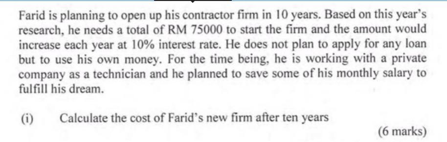 Farid is planning to open up his contractor firm in 10 years. Based on this year's research, he needs a total