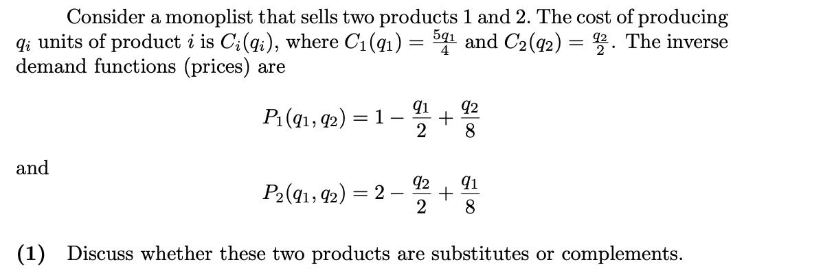 Consider a monoplist that sells two products 1 and 2. The cost of producing qi units of product i is Ci(qi),