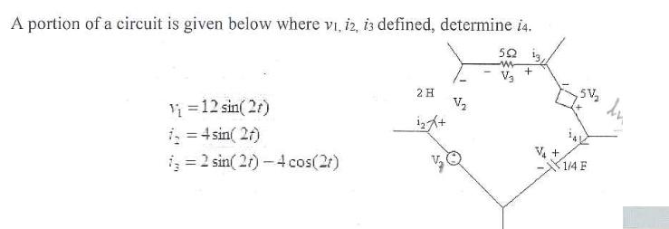 A portion of a circuit is given below where v, 12, 13 defined, determine i4. 1 = 12 sin(21) 1 = 4 sin(27) 12