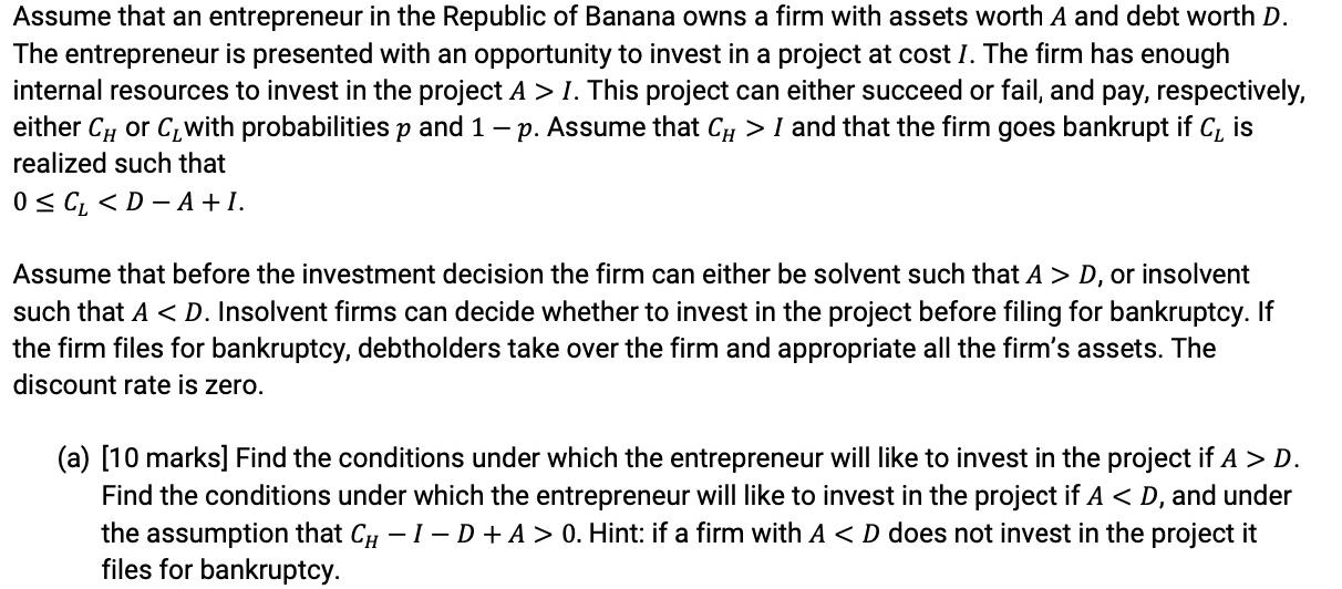 Assume that an entrepreneur in the Republic of Banana owns a firm with assets worth A and debt worth D. The