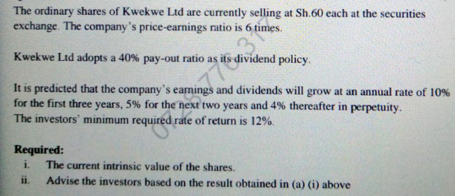The ordinary shares of Kwekwe Ltd are currently selling at Sh.60 each at the securities exchange. The