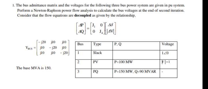 1. The bus admittance matrix and the voltages for the following three bus power system are given in pu