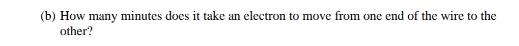 (b) How many minutes does it take an electron to move from one end of the wire to the other?