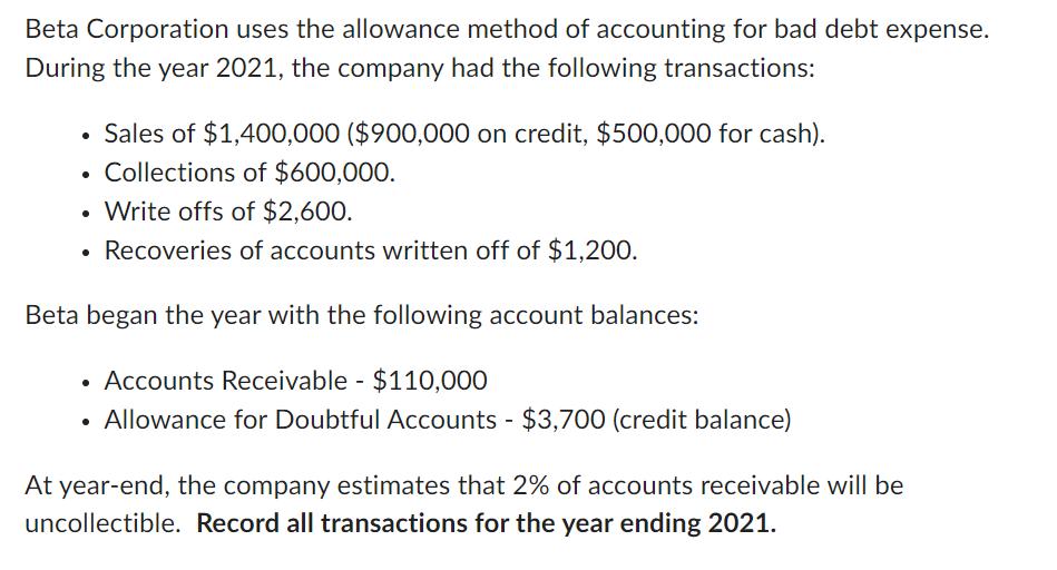Beta Corporation uses the allowance method of accounting for bad debt expense. During the year 2021, the