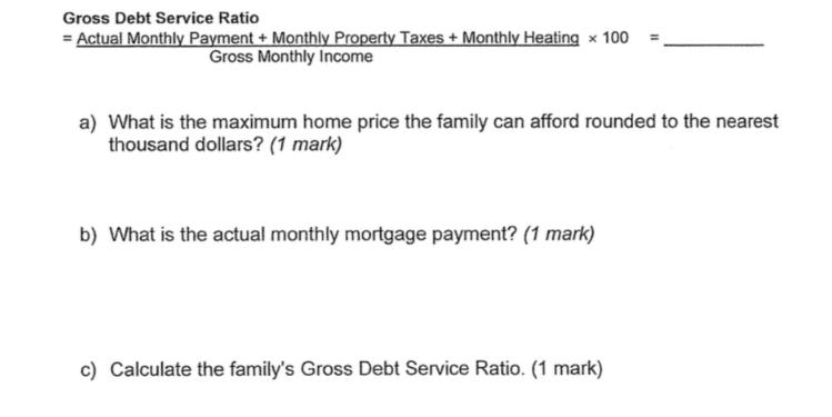 Gross Debt Service Ratio = Actual Monthly Payment + Monthly Property Taxes + Monthly Heating x 100 Gross