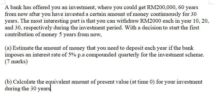A bank has offered you an investment, where you could get RM200,000, 60 years from now after you have