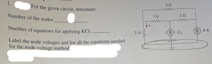 1. For the given circuit, determine Number of the nodes Number of equations for applying KCL. Label the node