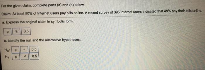 For the given claim, complete parts (a) and (b) below. Claim: At least 50% of Internet users pay bills