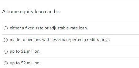 A home equity loan can be: either a fixed-rate or adjustable-rate loan. made to persons with