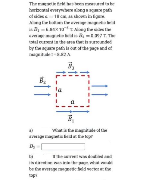 The magnetic field has been measured to be horizontal everywhere along a square path of sides a = 18 cm, as