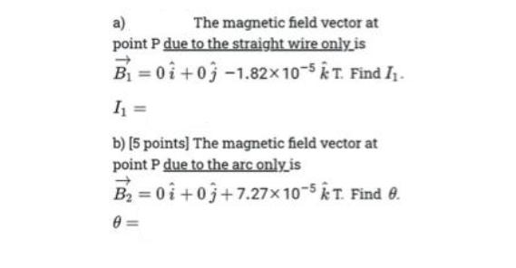 a) The magnetic field vector at point P due to the straight wire only is B=0+03 -1.82x10-5 T. Find I. I = b)