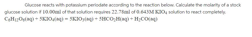Glucose reacts with potassium periodate according to the reaction below. Calculate the molarity of a stock