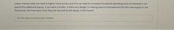 Lower interest rates can lead to higher home prices, and this can lead to increased household spending since