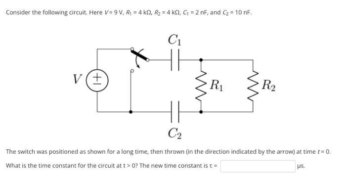 Consider the following circuit. Here V = 9 V, R = 4 km2, R = 4 k0, G = 2 nF, and C = 10 nF. V(+ C R R C The