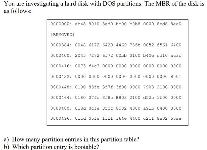 You are investigating a hard disk with DOS partitions. The MBR of the disk is as follows: 0000000: eb48 9010