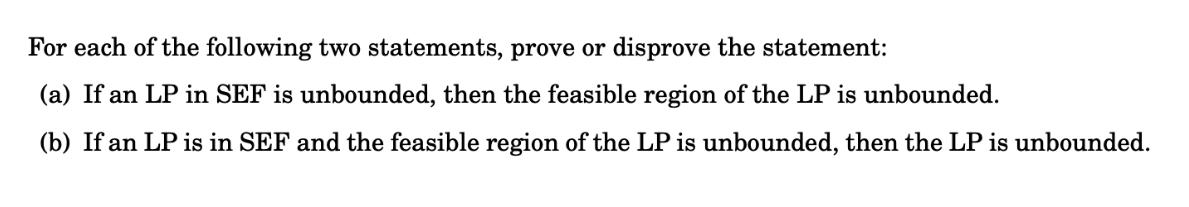 For each of the following two statements, prove or disprove the statement: (a) If an LP in SEF is unbounded,