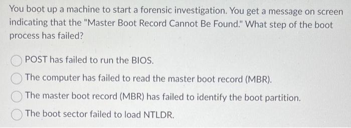 You boot up a machine to start a forensic investigation. You get a message on screen indicating that the
