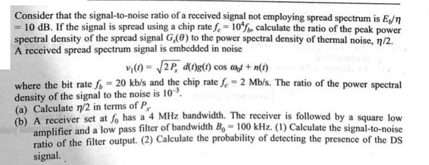 Consider that the signal-to-noise ratio of a received signal not employing spread spectrum is En = 10 dB. If