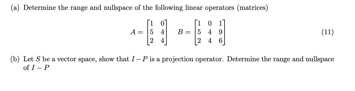 (a) Determine the range and nullspace of the following linear operators (matrices) ---- 1 0 1 A = 5 4 B = 5 4