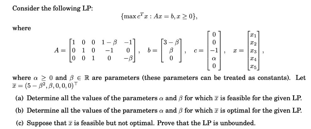 Consider the following LP: where A = [1 0 0 0 10 001 {max cx: Axb, x>0}, 1-8 -1 -1 0 0 -B 9 b = 0 C = X x =