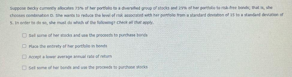 Suppose Becky currently allocates 75% of her portfollo to a diversified group of stocks and 25% of her