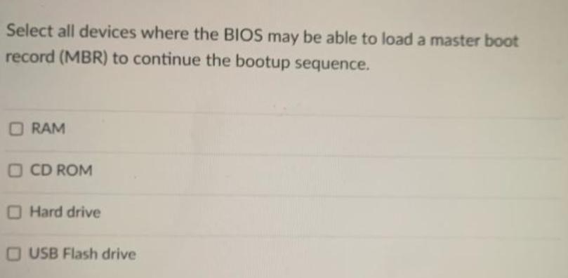 Select all devices where the BIOS may be able to load a master boot record (MBR) to continue the bootup