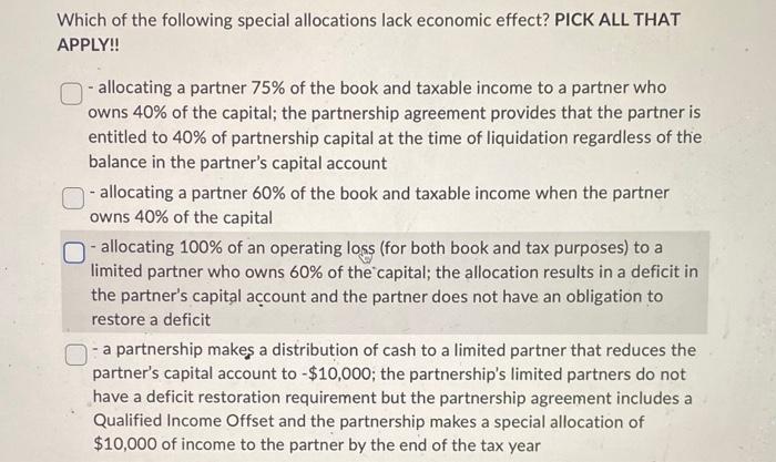 Which of the following special allocations lack economic effect? PICK ALL THAT APPLY!! - allocating a partner