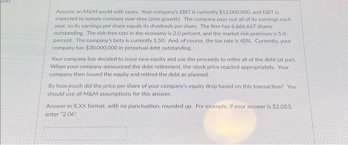 ents Assume an M&M world with taxes. Your company's EBIT is currently $12,000,000, and EBIT is expected to
