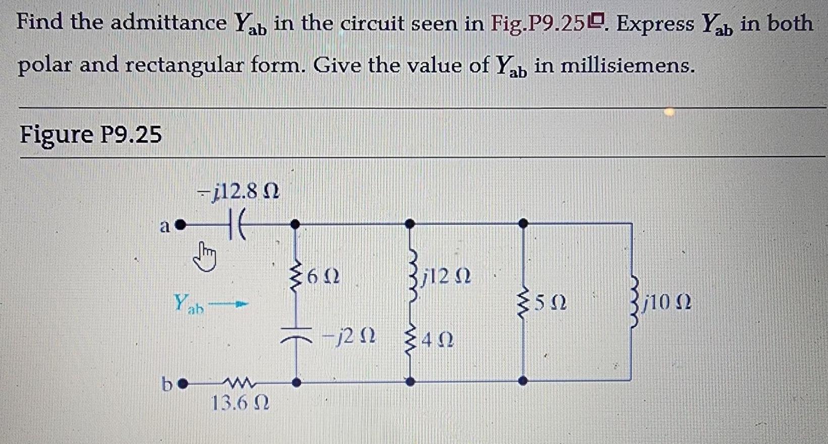 Find the admittance Yab in the circuit seen in Fig.P9.250. Express Yab in both polar and rectangular form.